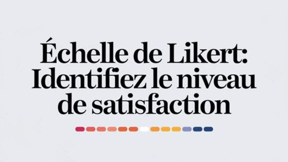 Échelle de Likert qu'est ce que c'est, et comment bien l'utiliser